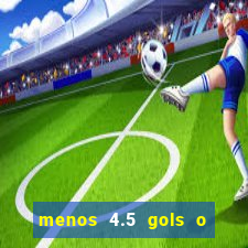 menos 4.5 gols o que significa